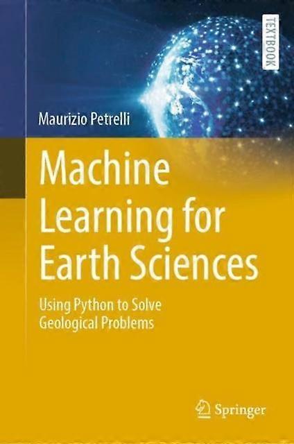 Machine Learning For Earth Sciences Using Python To Solve Geological Problems - Maurizio Petrelli - Hardback - English Book - Applied mathematics