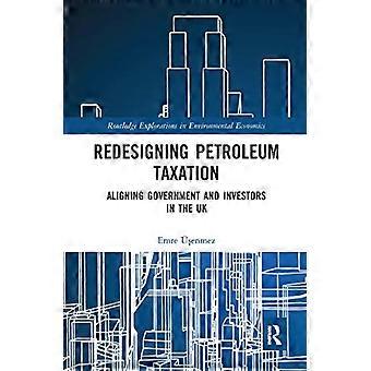 Redesigning Petroleum Taxation Aligning Government and Investors in the UK