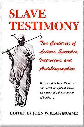 Slave Testimony: Two Centuries of Letters Speeches Interviews and Autobiographies