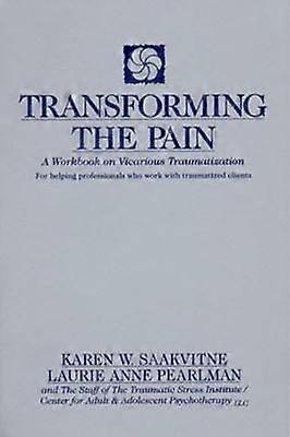 Transforming the Pain - A Workbook on Vicarious Traumatization