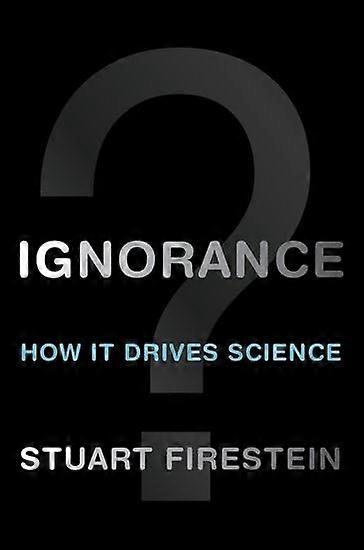 Ignorance: How It Drives Science