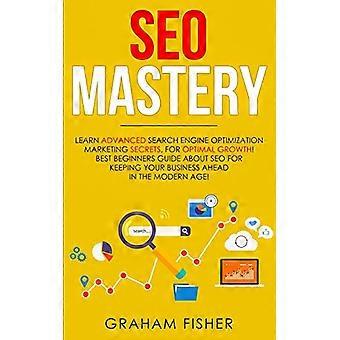 SEO-Meisterschaft: Lernen Sie fortgeschrittene SEO-Marketinggeheimnisse für optimales Wachstum! Der beste SEO-Leitfaden für Einsteiger, um Ihr Unternehmen erfolgreich zu machen