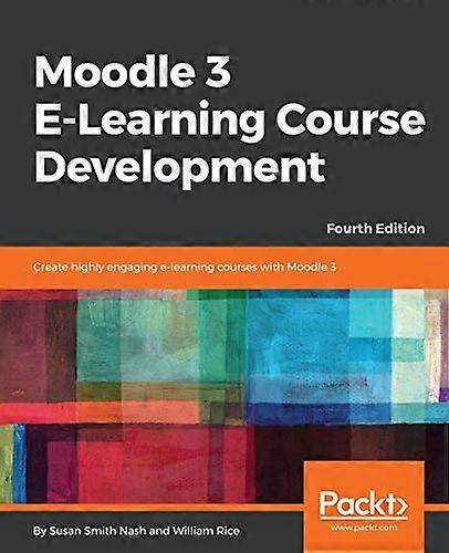 Moodle 3 E - Learning Course  - Development  -  Fourth  - Edition: Create highly  - engaging and interactive  - e - learning courses with  - Moodle 3