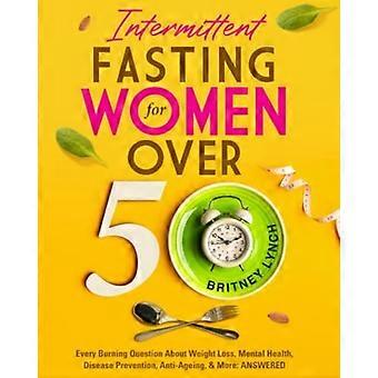 Jeûne intermittent pour les femmes de plus de 50 ans : toutes les questions brûlantes sur la perte de poids, la santé mentale, la prévention des maladies, l’anti-âge, et plus encore : RÉPONSES !