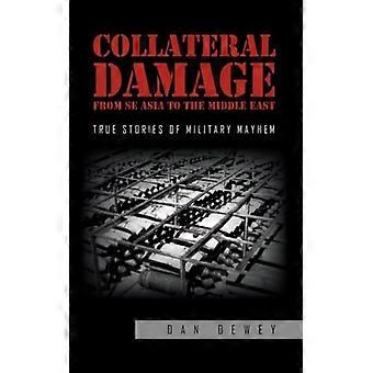 Collateral Damage From Se Asia To The Middle East True Stories Of Military Mayhe - Dan Dewey - Paperback - English Book - History