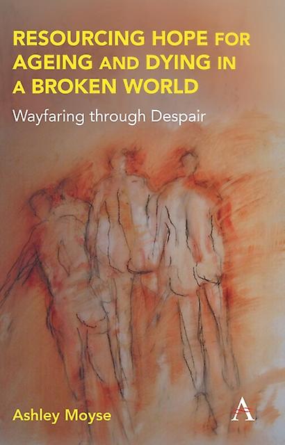 Resourcing Hope For Ageing And Dying In A Broken World by Ashley Moyse Hardback Book