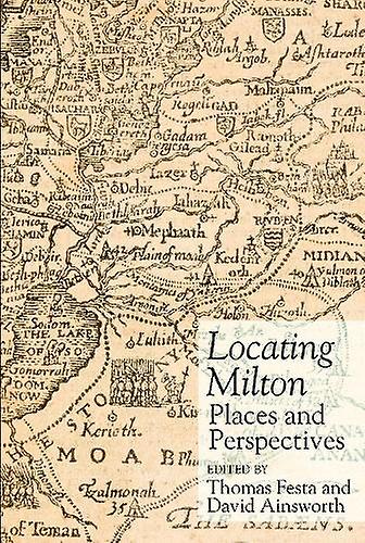 Locating Milton by Edited by Thomas Festa & Edited by David Ainsworth Hardback Book