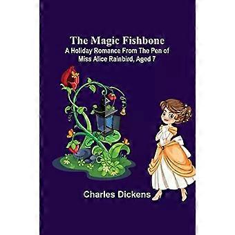 The Magic Fishbone A Holiday Romance From The Pen Of Miss Alice Rainbird Aged - Charles Dickens