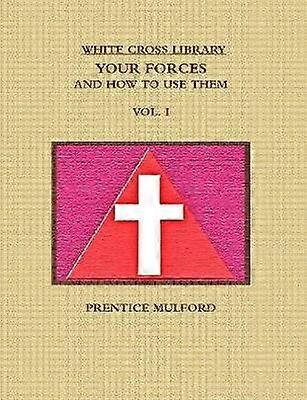 THE White Cross Library. Your Forces and How to Use Them. Vol. I.