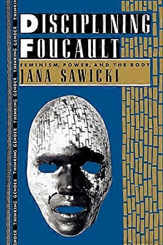 Disciplining Foucault: Feminism Power and the Body