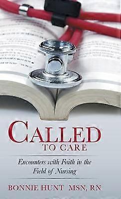 Called to Care Encounters with Faith in the Field of Nursing