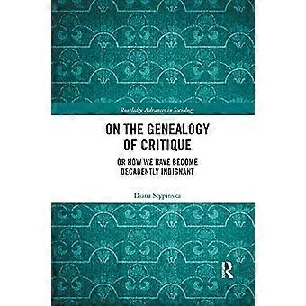 Over de genealogie van kritiek: of hoe we decadent verontwaardigd zijn geworden (Routledge Advances in Sociology)