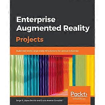 Enterprise Augmented Reality-projecten: Bouw real-world, grootschalige AR-oplossingen voor verschillende industrieën