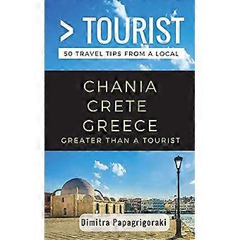Größer als ein Tourist - Chania Kreta Griechenland: 50 Reisetipps von einem Einheimischen (Größer als ein Tourist)