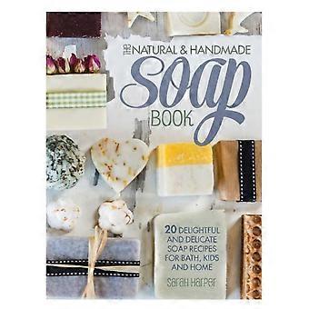 The Natural And Handmade Soap Book 20 Delightful And Delicate Soap Recipes For B - Sarah Harper - Hardcover - en Book