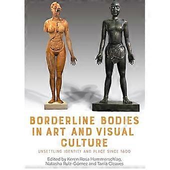Borderline Bodies in Art and Visual Culture Unsettling Identity and Place Since 1800