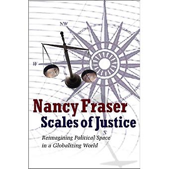 Scales Of Justice Reimagining Political Space In A Globalizing World - Nancy Fraser