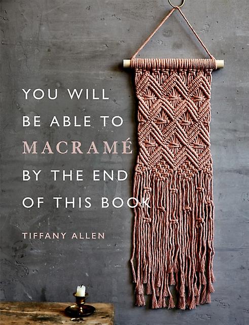 You Will Be Able To Macrame By The End Of This Book by Tiffany Allen Paperback