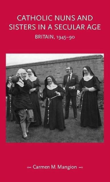 Catholic Nuns And Sisters In A Secular Age by Carmen M. Mangion Paperback Book