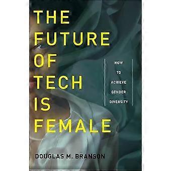 The Future Of Tech Is Female How To Achieve Gender Diversity - Douglas M. Branson