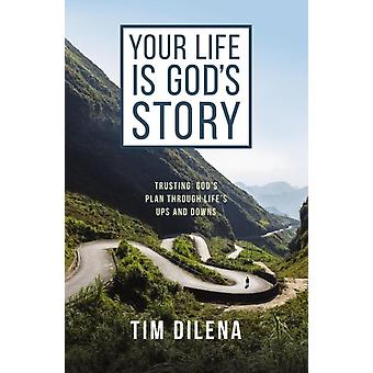 The Your Life Is God's Story Trusting God's Plan Through Life's Ups And Downs - Tim Dilena