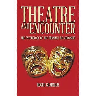 Theatre And Encounter The Psychology Of The Dramatic Relationship - ROGER GRAINGER