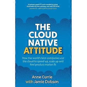 Cloud Native Attitude: Wie die besten Unternehmen der Welt die Cloud nutzen, um zu beschleunigen, zu skalieren und Product Market Fit zu finden