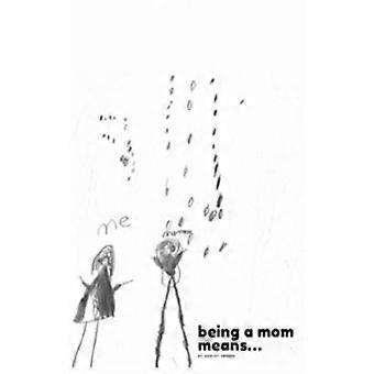 Being A Mom Means - Ashley Fraser