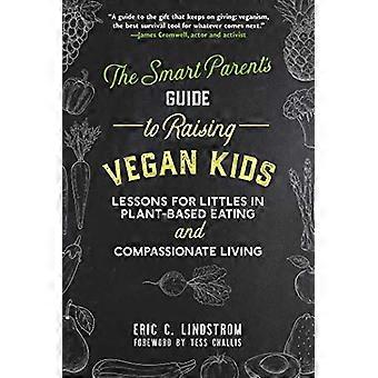 Der Ratgeber für kluge Eltern zur veganen Kindererziehung: Lektionen für die Kleinsten in pflanzlicher Ernährung und mitfühlendem Leben