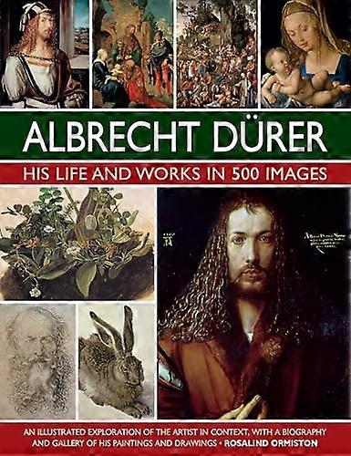 Durer: His Life and Works in 500 Images: An illustrated exploration of the artist in context with a biography and gallery of his paintings and drawi