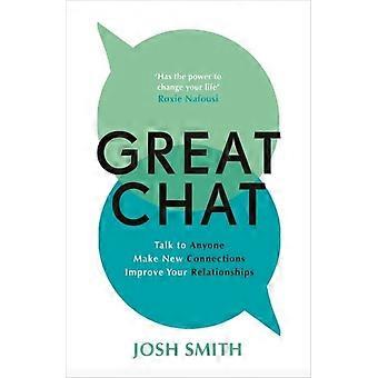 Great Chat Talk To Anyone. Make New Connections. Improve Your Relationships - Josh Smith