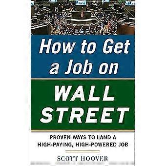 Hoe een baan te krijgen op Wall Street: bewezen manieren om een high-paying, high-power baan te krijgen