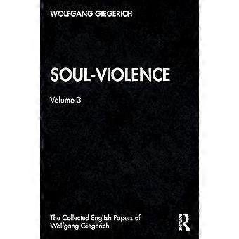 Soul-Violence: Volume 3 (The Collected English Papers of Wolfgang Giegerich)