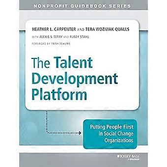Die Talent-Entwicklungs-Plattform: Ändern setzen Menschen zuerst in sozialen Organisationen (Jossey-Bass gemeinnützige...