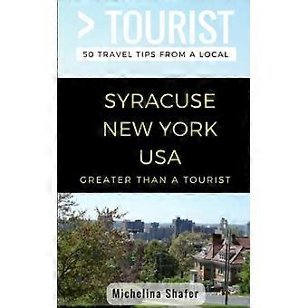 Größer als ein Tourist - Syracuse New York USA : 50 Reisetipps von einem Einheimischen