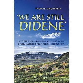We Are Still Didene Stories of Hunting and History from Northern British Columbia