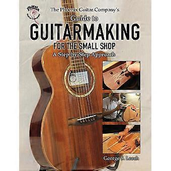 The Phoenix Guitar Company's Guide To Guitarmaking For The Small Shop A Step-by- - George S. Leach - Paperback - en Book