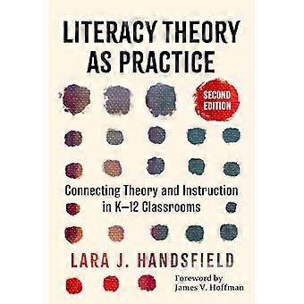Literacy Theory As Practice Connecting Theory and Instruction in K 12 Classrooms