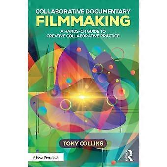 Collaborative Documentary Filmmaking A Hands On Guide to Creative Collaborative Practice