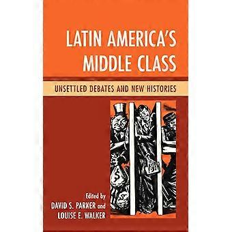 Latin America's Middle Class Unsettled Debates And New Histories - Bloomsbury Publishing PLC - Hardcover - English Book - History