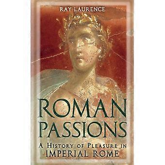 Roman Passions A History Of Pleasure In Imperial Rome - Ray Laurence - Paperback - English Book - History
