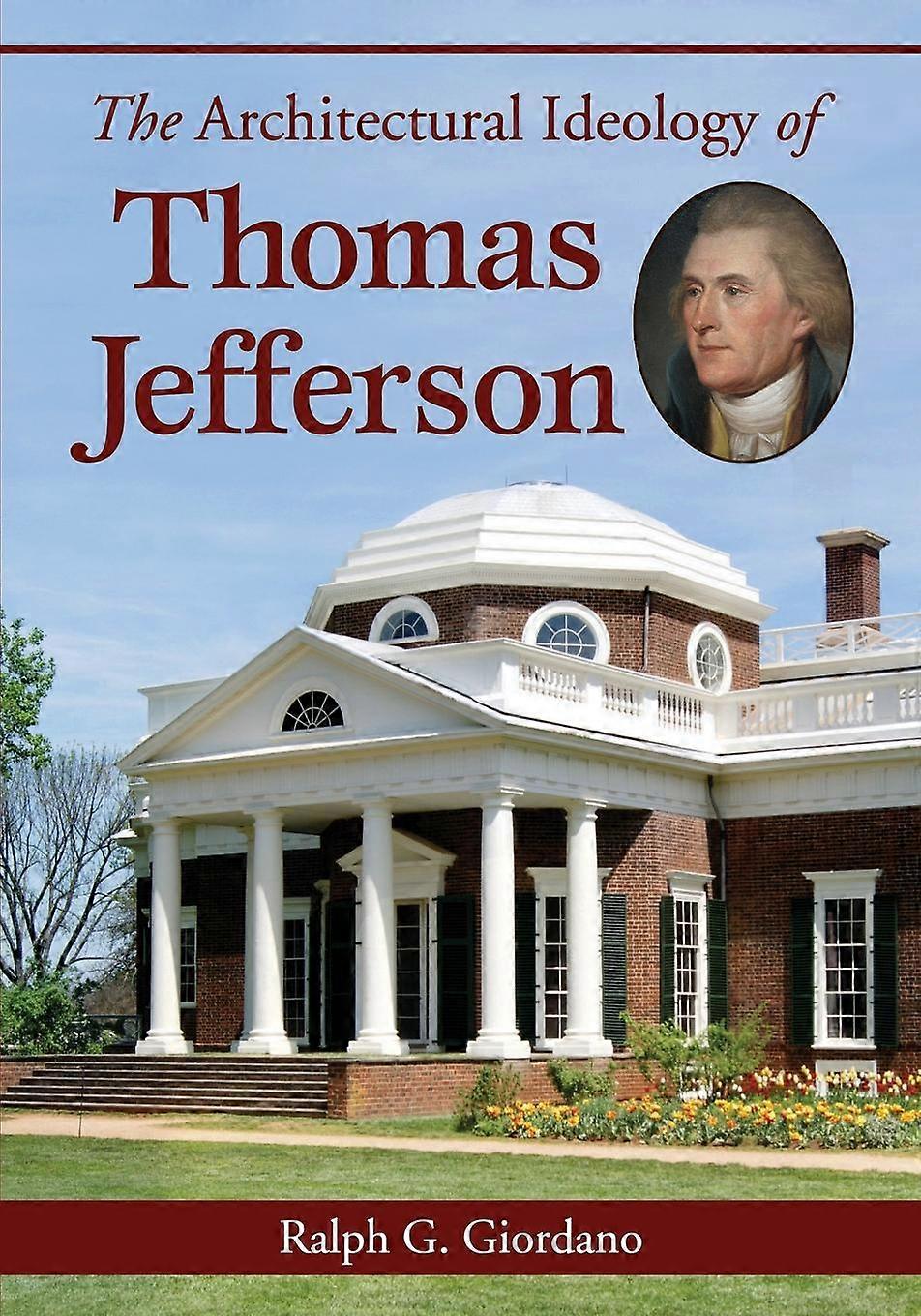 The Architectural Ideology Of Thomas Jefferson by Ralph G. Giordano Paperback