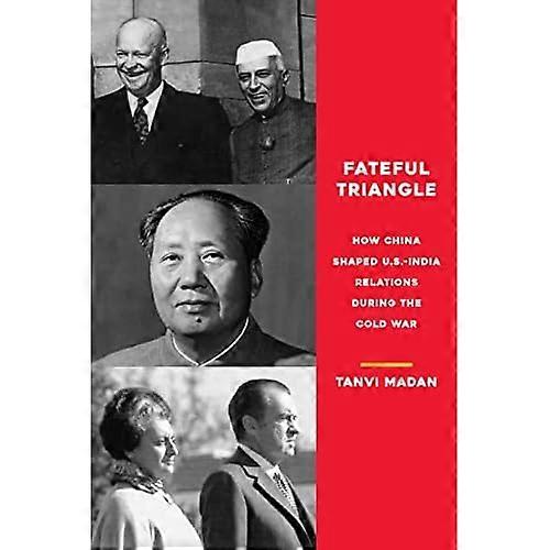 Fateful Triangle: How China Shaped U.S.-India Relations During the Cold War