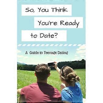 So, You Think You're Ready to Date? : a Guide to Teenage Dating