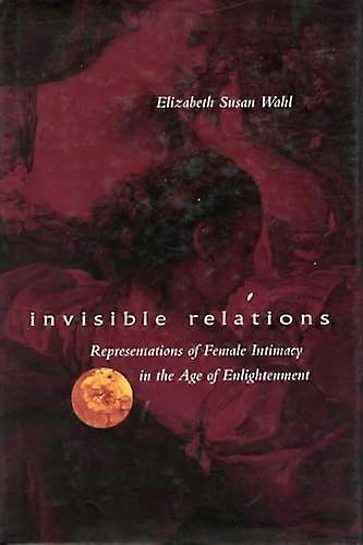 Invisible Relations: Representations of Female Intimacy in the Age of Enlightenment