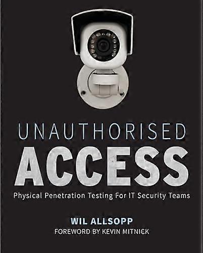 Unauthorised Access: Physical Penetration Testing for IT Security Teams