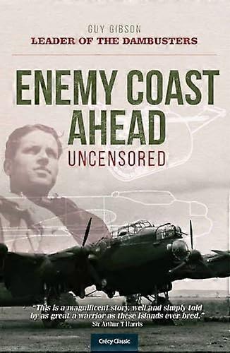 Enemy Coast Ahead Uncensored: The Real Guy Gibson