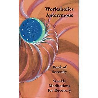 Workaholics Anonymous Book of Serenity: Méditations hebdomadaires pour la récupération