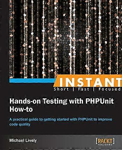 Instant Hands-On Testing with Phpunit How-To