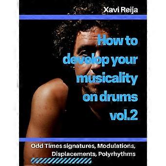 Hoe ontwikkel je je muzikaliteit op drums vol.2: Oneven maatsoorten, verplaatsingen, modulaties, polyritmiek (Hoe ontwikkel je je muzikaliteit op drums)